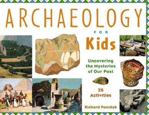 archaeology for kids,uncovering the mysteries of our past (en Inglés)
