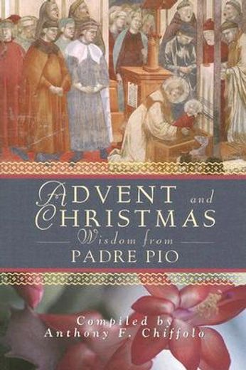 advent and christmas wisdow from padre pio,daily scripture and prayers together with saint pio of pietrelcina´s own words (in English)