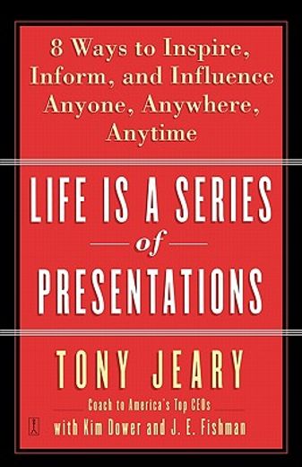 life is a series of presentations,eight ways to inspire, inform, and influence anyone, anywhere, anytime