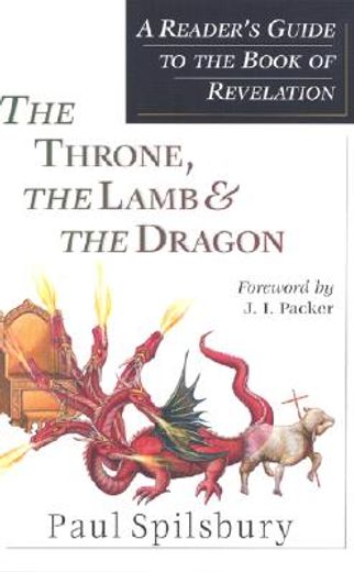 the throne, the lamb & the dragon,a reader´s guide to the book of revelation (en Inglés)
