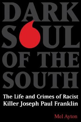 dark soul of the south,the life and crimes of racist killer joseph paul franklin