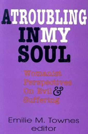 a troubling in my soul: womanist perspectives on evil and suffering (en Inglés)