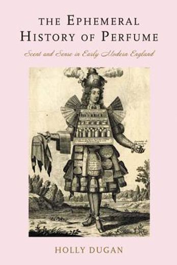 the ephemeral history of perfume,scent and sense in early modern england
