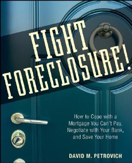 fight foreclosure!,how to cope with a mortgage you can´t pay, negotiate with your bank, and save your home