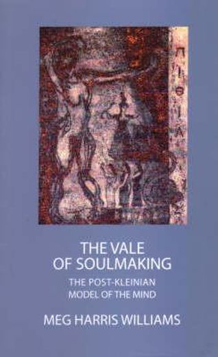 the vale of soulmaking,the post-kleinian model of the mind and its poetic origins