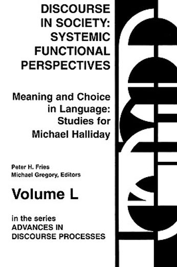 discourse in society,systemic functional perspectives : meaning and choice in language : studies for michael halliday
