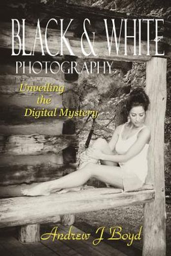 black & white photography,unveiling the digital mystery