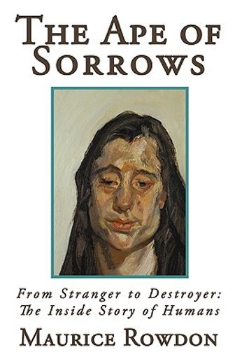 the ape of sorrows,from stranger to destroyer: the inside story of humans