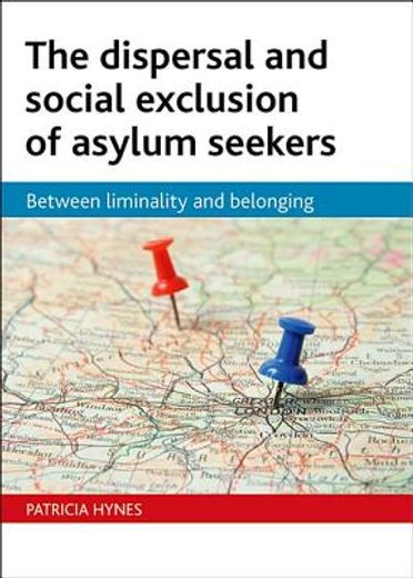 the dispersal and social exclusion of asylum seekers,between liminality and belonging