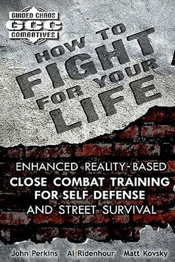 how to fight for your life,enhanced reality-based close combat training for self defense and street survival (in English)