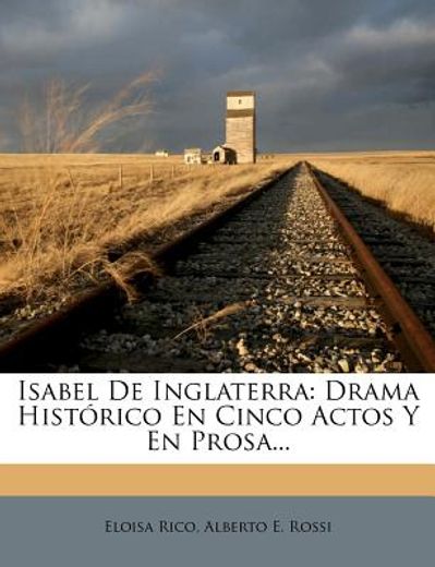 isabel de inglaterra: drama hist rico en cinco actos y en prosa...