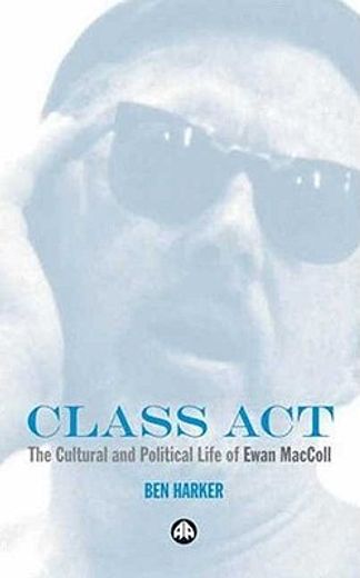 class act,the cultural and political life of ewan maccoll