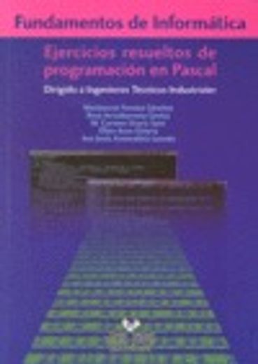 Fundamentos de Informática. Ejercicios Resueltos de Programación en Pascal. Dirigido a Ingenieros Técnicos Industriales (in Spanish)