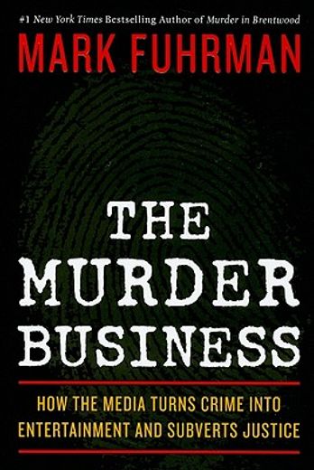 The Murder Business: How the Media Turns Crime Into Entertainment and Subverts Justice (en Inglés)