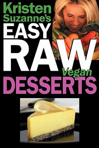 kristen suzanne ` s easy raw vegan desserts: delicious & easy raw food recipes for cookies, pies, cakes, puddings, mousses, cobblers, candies & ice crea