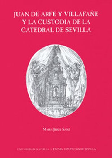 Juan de Arfe y Villafañe y la Custodia de la Catedral de Sevilla. (Serie Arte) (in Spanish)