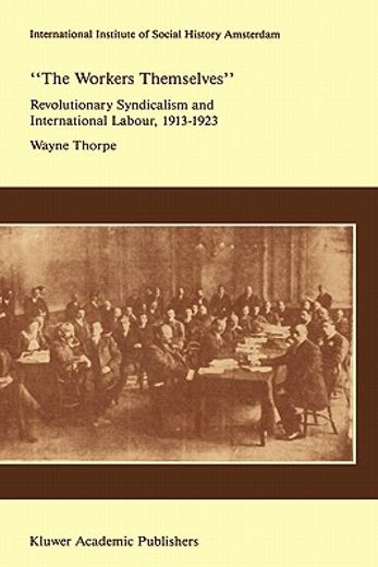 `the workers themselves". syndicalism and international labour: the origins of the international working men"s association, 1913-1923 (en Inglés)
