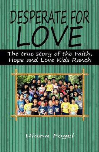 desperate for love: the true story of the faith, hope, and love kids ranch (en Inglés)