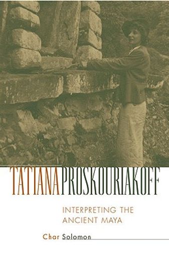 tatiana proskouriakoff,interpreting the ancient maya