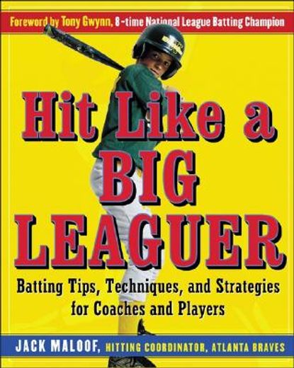 hit like a big leaguer,batting tips,techniques, and strategies for coaches and players (en Inglés)