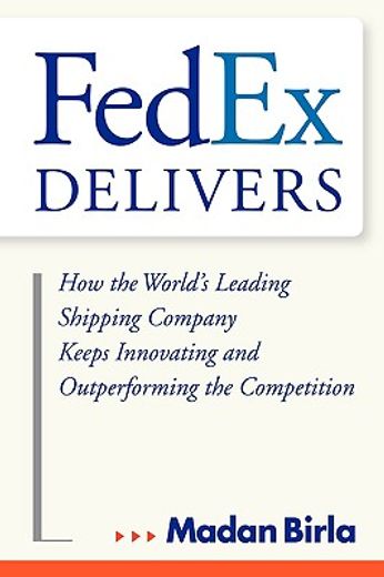 fedex delivers,how the world´s leading shipping company keeps innovating and outperforming the competition