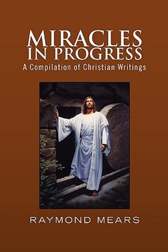 miracles in progress,a compilation of christian writings