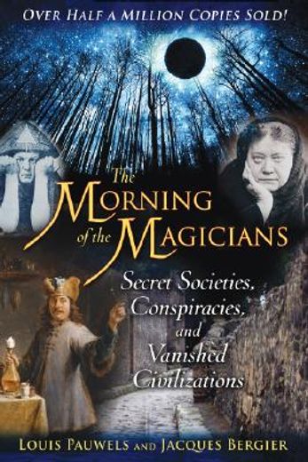 the morning of the magicians,secret societies, conspiracies, and vanished civilizations (en Inglés)