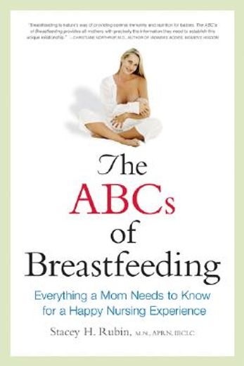 the abcs of breastfeeding,everything a mom needs to know for a happy nursing experience