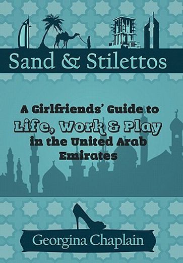 sand & stilettos,a girls` guide to life, work & play in the united arab emirates