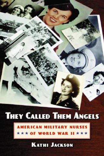 they called them angels,american military nurses of world war ii (in English)