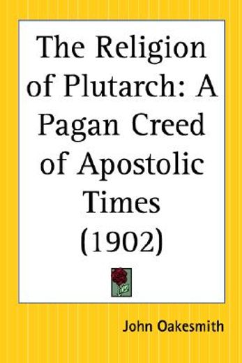 the religion of plutarch,a pagan creed of apostolic times 1902