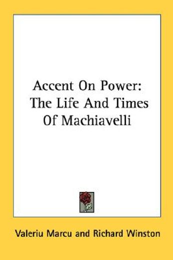 accent on power,the life and times of machiavelli