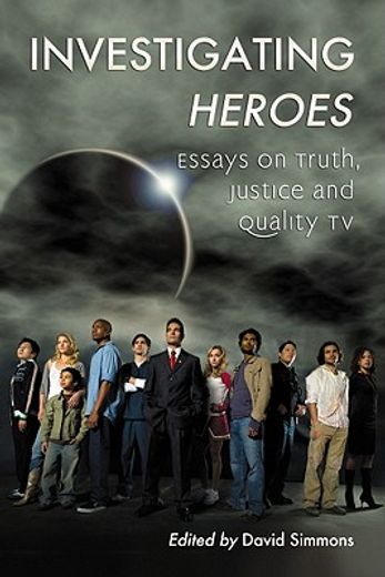 investigating heroes,essays on truth, justice and quality tv