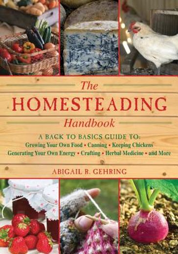 the homesteading handbook,a back to basics guide to growing your own food, canning, keeping chickens, generating your own ener