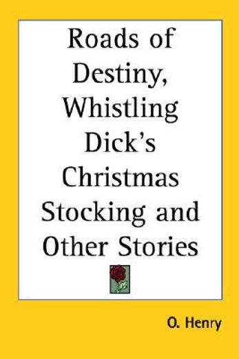 roads of destiny, whistling dick´s christmas stocking and other stories