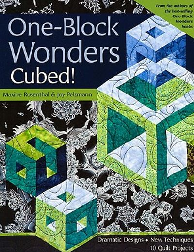 one-block wonders cubed!,dramatic designs, new techniques, 10 quilt projects