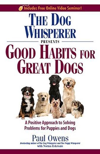 the dog whisperer presents- good habits for great dogs,a positive approach to solving problems, forming good habits, and shaping great behaviors