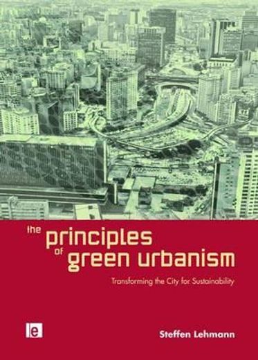 The Principles of Green Urbanism: Transforming the City for Sustainability (in English)