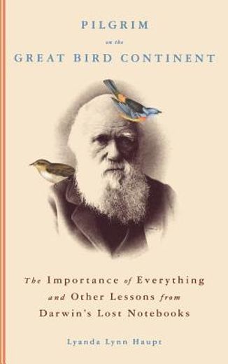 pilgrim on the great bird continent,the importance of everything and other lessons from darwin´s lost nots (en Inglés)
