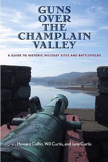 guns over the champlain valley,a guide to historic military sites and battlefields