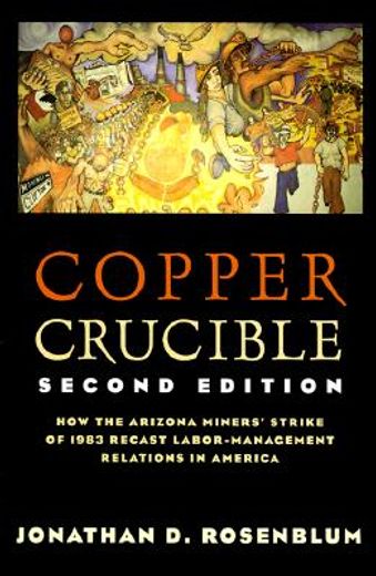 copper crucible,how the arizona miners´ strike of 1983 recast labor-management relations in america (in English)