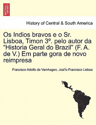 os indios bravos e o sr. lisboa, timon 3 . pelo autor da historia geral do brazil (f. a. de v.) em parte gora de novo reimpresa