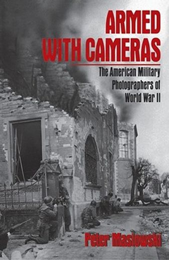 armed with cameras,the american military photographers of world war ii (en Inglés)