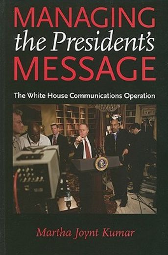 managing the president´s message,the white house communications operation