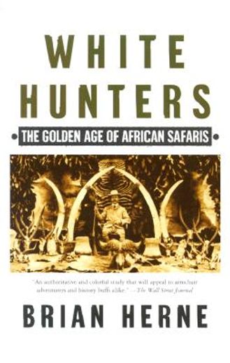White Hunters:The Golden Age of African Safaris (en Inglés)