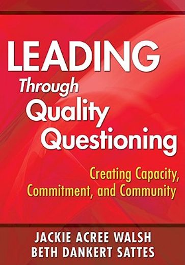 leading through quality questioning,creating capacity, commitment, and community (en Inglés)