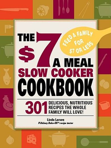 the $7 a meal slow cooker cookbook,301 inexpensive meals your whole famly will love (en Inglés)