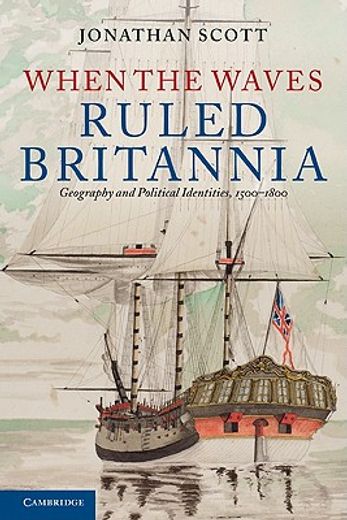 when the waves ruled britannia,geography and political identities, 1500-1800