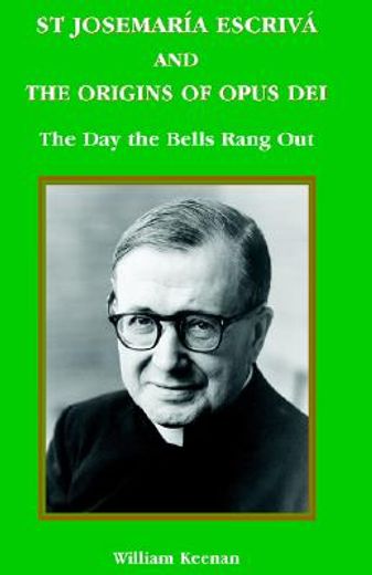 st josemaria escriva and the origins of opus dei: the day the bells rang out