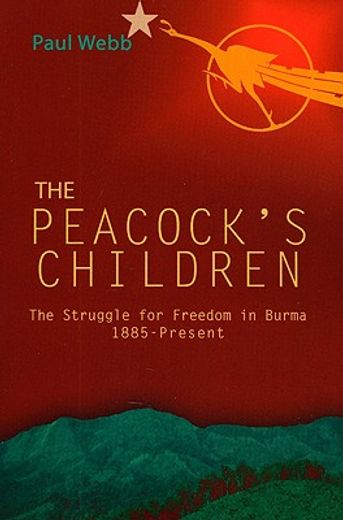 the peacock´s children,the struggle for freedom in burma 1885-present